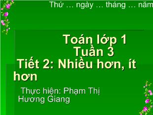 Bài giảng Toán lớp 1 Tuần 3 Tiết 2: Nhiều hơn, ít hơn_ Phạm Thị Hương Giang