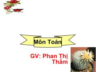 Bài giảng Toán: luyện tập_ Phan Thị Thắm