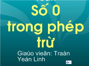 Bài giảng Toán: Số 0 trong phép trừ_ Trần Yến Linh