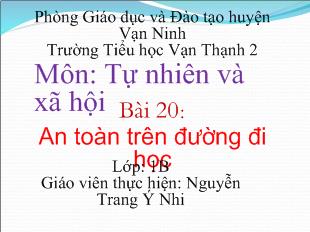 Bài giảng Tự nhiên và xã hội Bài 20: An toàn trên đường đi học_ Nguyễn Trang Ý Nhi