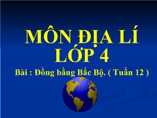 Địa lí lớp 4 - Bài  Đồng bằng bắc bộ (tuần 12)