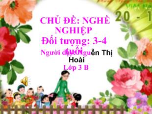 Bài giảng Mầm non Lớp 3 tuổi - Chủ đề: Nghề nghiệp - Một số nghề phổ biến - Nguyễn Thị Hoài