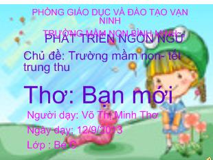 Bài giảng Mầm non Lớp 3 tuổi - Chủ đề: Trường mầm non - Tết trung thu - Thơ: Bạn mới - Võ Thị Minh Thơ