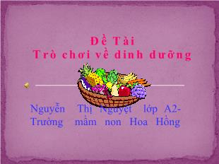 Bài giảng Mầm non Lớp 5 tuổi - Đề tài: Trò chơi về dinh dưỡng - Nguyễn Thị Nguyệt