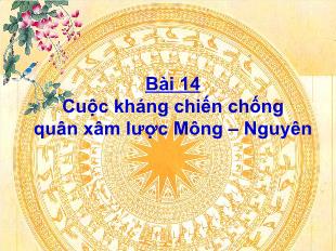 Bài giảng Lịch sử Lớp 4 - Bài 14: Cuộc kháng chiến chống quân xâm lược Mông - Nguyên