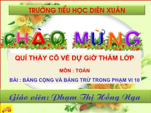 Bài giảng Mầm non Lớp 1 - Bảng cộng và bảng trừ trongphạm vi 10 - Phạm Thị Hồng Nga