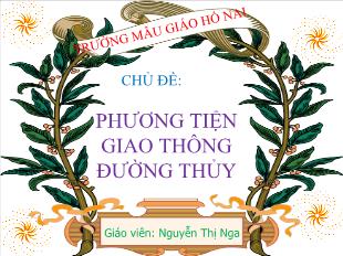 Bài giảng Mầm non Lớp 3 tuổi - Chủ đề: Phương tiện giao thông đường thủy - Nguyễn Thị Nga