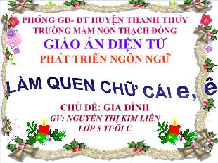 Bài giảng Mầm non Lớp 5 tuổi - Chủ đề: Gia đình - Làm quen chữ cái e, ê - Nguyễn Thị Kim Liên