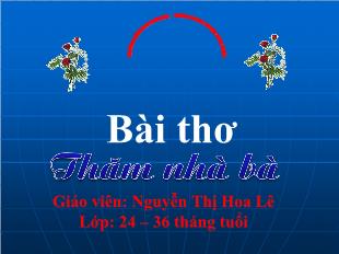 Bài giảng Mầm non Lớp Nhà trẻ - Bài thơ: Thăm nhà bà - Nguyễn Thị Hoa Lê