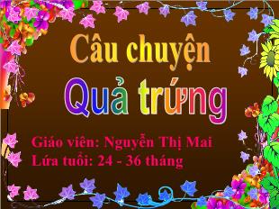 Bài giảng Mầm non Lớp Nhà trẻ - Câu chuyện: Quả trứng - Nguyễn Thị Mai