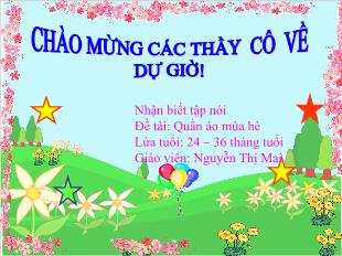 Bài giảng Mầm non Lớp Nhà trẻ - Nhận biết tập nói - Đề tài: Quần áo mùa hè - Nguyễn Thị Mai