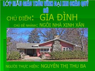 Bài giảng Mầm non Lớp 3 tuổi - Chủ điểm: Gia đình - Chủ đề nhánh: Ngôi nhà xinh xắn - Nguyễn Thị Thu Ba
