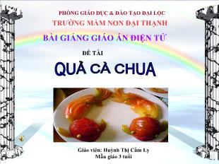 Bài giảng Mầm non Lớp 3 tuổi - Đề tài: Quả cà chua - Huỳnh Thị Cẩm Ly