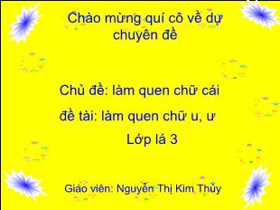 Bài giảng Mầm non Lớp 5 tuổi - Chủ đề: Làm quen chữ cái - Đề tài: Làm quen chữ u, ư - Nguyễn Thị Kim Thúy