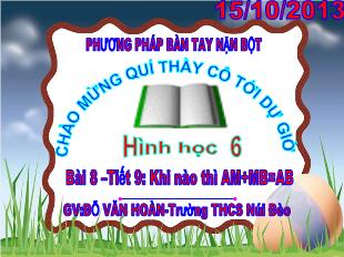 Bài giảng lớp 6 môn toán - Bài 8 – Tiết 9: Khi nào thì AM+MB=AB