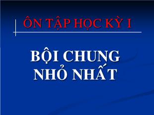 Bài giảng lớp 6 môn toán - Bội chung nhỏ nhất