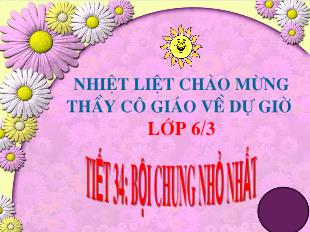 Bài giảng lớp 6 môn toán - Tiết 34: Bội chung nhỏ nhất (tiết 2)