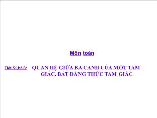 Bài giảng môn toán lớp 7 - Tiết 51 - Bài 3: Quan hệ giữa ba cạnh của một tam giác. Bất đẳng thức tam giác (tiếp)