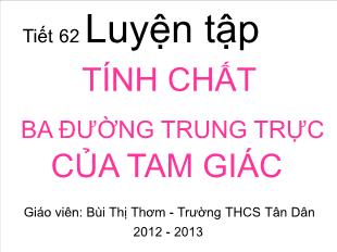 Bài giảng môn toán lớp 7 - Tiết 62: Luyện tập Tính chất ba đường trung trực của tam giác