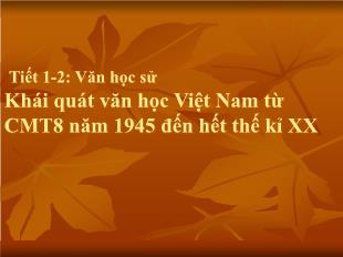 Bài giảng môn học Ngữ văn lớp 12 - Tiết 1-2: Văn học sử: Khái quát văn học Việt Nam từ cách mạng tháng Tám năm 1945 đến hết thế kỉ XX