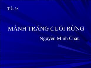 Bài giảng môn học Ngữ văn lớp 12 - Tiết 68: Mảnh trăng cuối rừng - Nguyễn Minh Châu