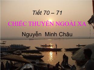 Bài giảng môn học Ngữ văn lớp 12 - Tiết 70 – 71: Chiếc thuyền ngoài xa - Nguyễn Minh Châu (Tiếp theo)