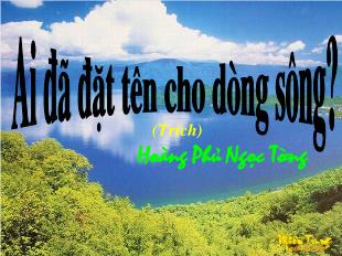 Bài giảng môn Ngữ văn 12: Ai đã đặt tên cho dòng sông - Hoàng Phủ Ngọc Tường (2)