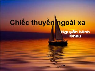 Bài giảng môn Ngữ văn 12: Chiếc thuyền ngoài xa - Nguyễn Minh Châu (2)