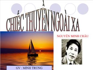 Bài giảng môn Ngữ văn 12: Chiếc thuyền ngoài xa - Nguyễn Minh Châu (3)