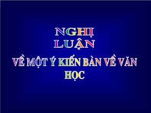 Bài giảng môn Ngữ văn lớp 12 - Nghị luận về một ý kiến bàn về văn học