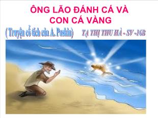 Bài giảng Ngữ văn 6: Ông lão đánh cá và con cá vàng ( Truyện cổ tích của A. Puskin)