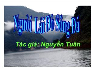 Bài giảng Ngữ văn khối 12 - Người lái đò sông đà, tác giả: Nguyễn Tuân