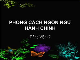 Bài giảng Ngữ văn khối 12 - Tiếng Việt: Phong cách ngôn ngữ hành chính