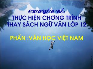 Chuyên đề: Thực hiện chương trình thay sách ngữ văn lớp 12 - Phần Văn học Việt Nam