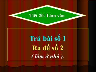 Bài giảng môn học Ngữ văn lớp 11 - Tiết 20: Làm văn: Trả bài số 1 Ra đề số 2 ( làm ở nhà )