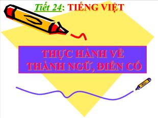 Bài giảng môn học Ngữ văn lớp 11 - Tiết 24: Thực hành về thành ngữ, điển cố