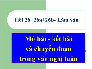 Bài giảng môn học Ngữ văn lớp 11 - Tiết 26: Mở bài - Kết bài và chuyển đoạn trong văn nghị luận