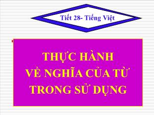 Bài giảng môn học Ngữ văn lớp 11 - Tiết 28: Thực hành về nghĩa của từ trong sử dụng