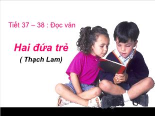 Bài giảng môn học Ngữ văn lớp 11 - Tiết 37, 38: Đọc văn: Hai đứa trẻ ( Thạch Lam)