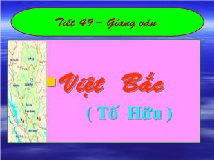 Bài giảng môn học Ngữ văn lớp 11 - Tiết 49: Việt Bắc ( Tố Hữu ) (Tiếp)