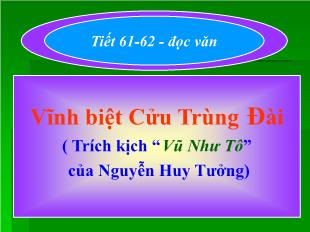 Bài giảng môn học Ngữ văn lớp 11 - Tiết 61, 62: Đọc văn: Vĩnh biệt Cửu Trùng Đài ( Trích kịch “Vũ Như Tô” của Nguyễn Huy Tưởng)