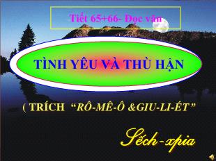 Bài giảng môn học Ngữ văn lớp 11 - Tình yêu và thù hận (Trích Rô-Mê-ô và Giu-li-ét) - U.Sech-spia (tiết 3)