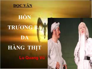 Bài giảng môn học Ngữ văn lớp 12 - Đọc văn: Hồn trương ba da hàng thịt - Lưu Quang Vũ