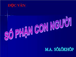 Bài giảng môn học Ngữ văn lớp 12 - Đọc văn: Số phận con người - M. sô lô khốp (Tiếp)