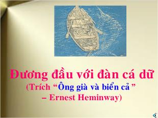 Bài giảng môn học Ngữ văn lớp 12 - Đương đầu với đàn cá dữ (Trích “Ông già và biển cả” – Ernest Heminway)