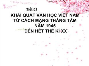 Bài giảng môn học Ngữ văn lớp 12 - Tiết 1: Khái quát văn học Việt Nam từ cách mạng tháng Tám năm 1945 đến hết thế kỉ XX