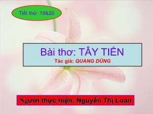 Bài giảng môn học Ngữ văn lớp 12 - Tiết 19, 20: Bài thơ: Tây tiến - tác giả: Quang Dũng