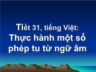 Bài giảng môn học Ngữ văn lớp 12 - Tiết 31: Thực hành một số phép tu từ ngữ âm