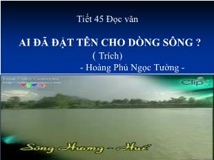 Bài giảng môn học Ngữ văn lớp 12 - Tiết 45: Đọc văn ai đã đặt tên cho dòng sông ( trích) - Hoàng Phủ Ngọc Tường