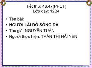 Bài giảng môn học Ngữ văn lớp 12 - Tiết 46, 47: Người lái đò sông Đà